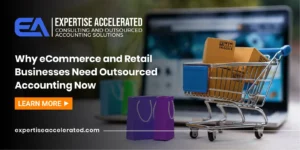 Why eCommerce and Retail Businesses Need Outsourced Accounting Now